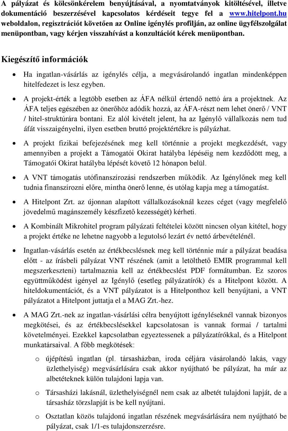 Kiegészítő információk Ha ingatlan-vásárlás az igénylés célja, a megvásárolandó ingatlan mindenképpen hitelfedezet is lesz egyben.