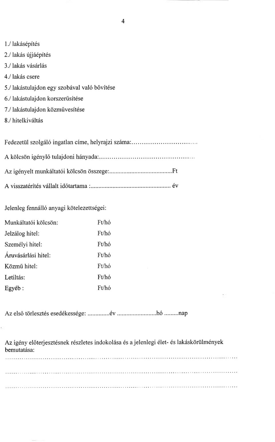 / hitelkiváltás Fedezetül szolgáló ingatlan címe, helyrajzi száma: A kölcsön igénylő tulajdoni hányada: Az igényelt munkáltatói kölcsön összege: A visszatérítés