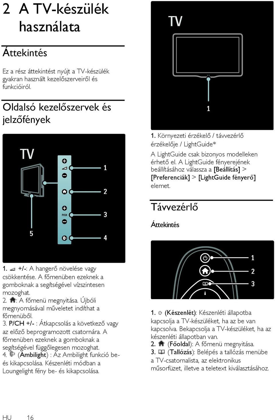 A LightGuide fényerejének beállításához válassza a [Beállítás] > [Preferenciák] > [LightGuide fényerő] elemet. Távvezérlő Áttekintés 1. +/-: A hangerő növelése vagy csökkentése.