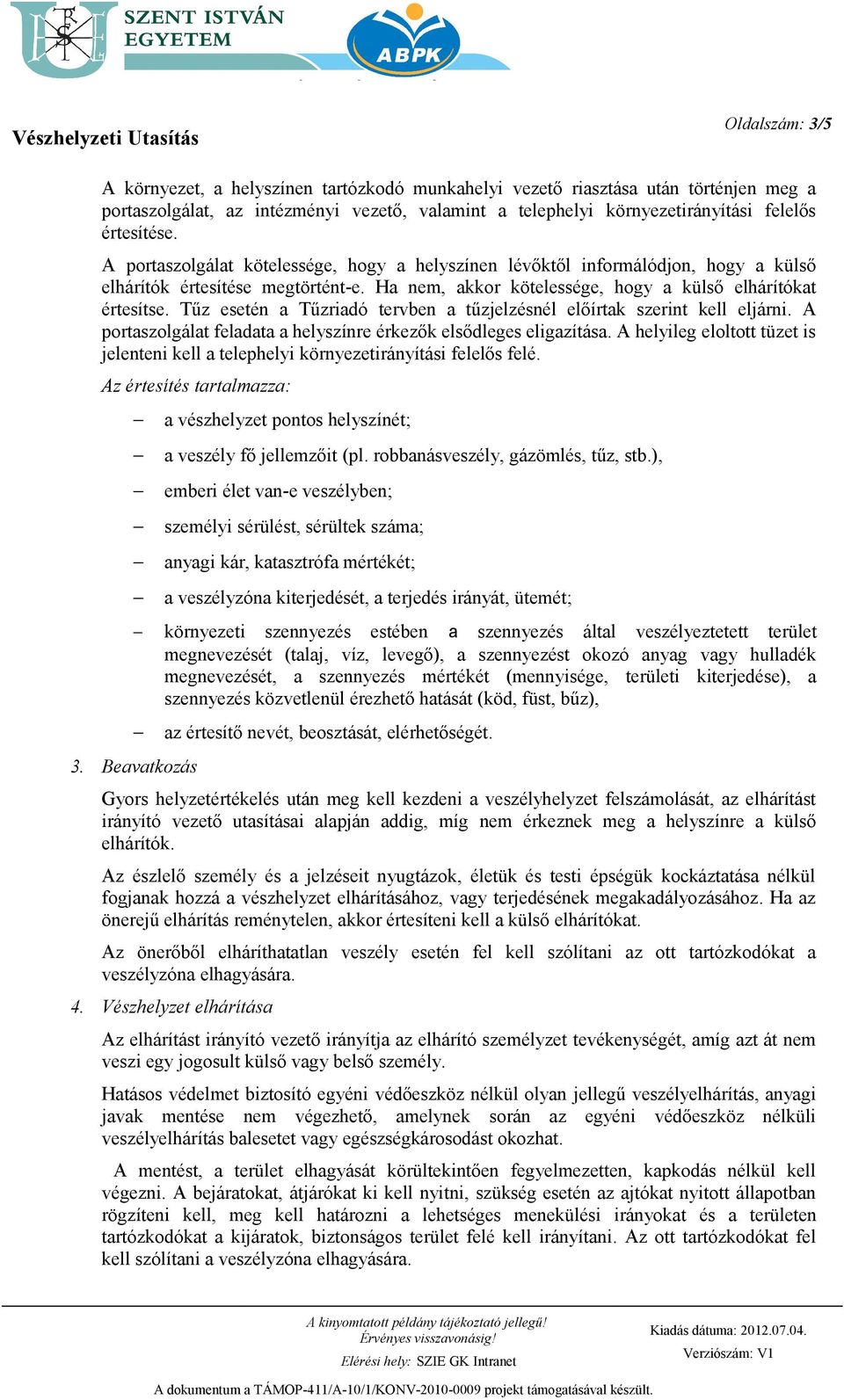 Tűz esetén a Tűzriadó tervben a tűzjelzésnél előírtak szerint kell eljárni. A portaszolgálat feladata a helyszínre érkezők elsődleges eligazítása.