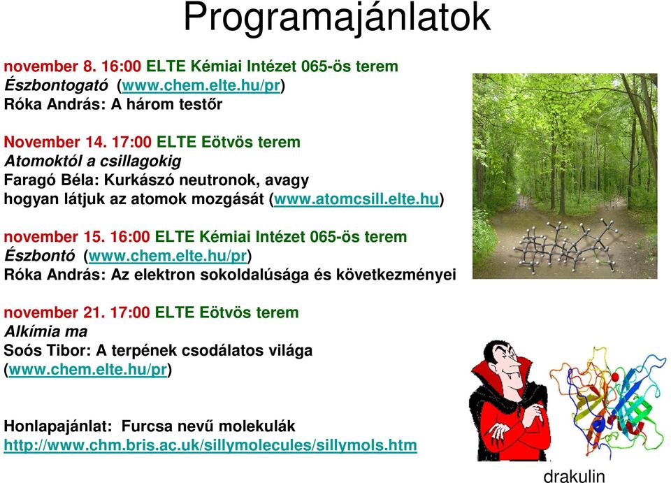 16:00 ELTE Kémiai Intézet 065-ös terem Észbontó (www.chem.elte.hu/pr) Róka András: Az elektron sokoldalúsága és következményei november 21.