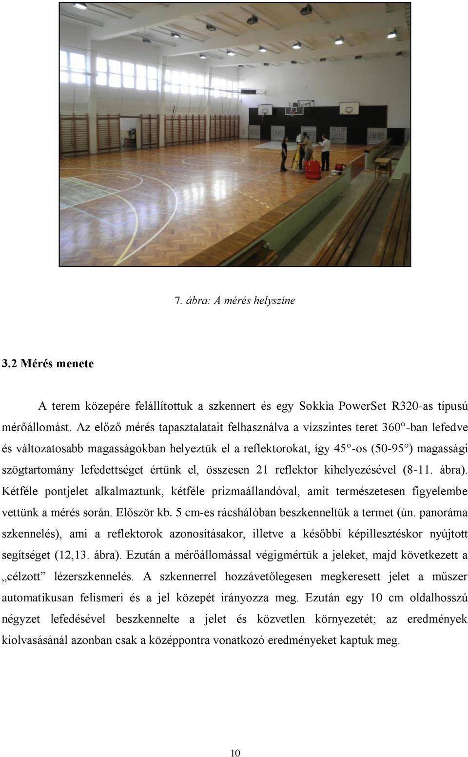 értünk el, összesen 21 reflektor kihelyezésével (8-11. ábra). Kétféle pontjelet alkalmaztunk, kétféle prizmaállandóval, amit természetesen figyelembe vettünk a mérés során. Először kb.