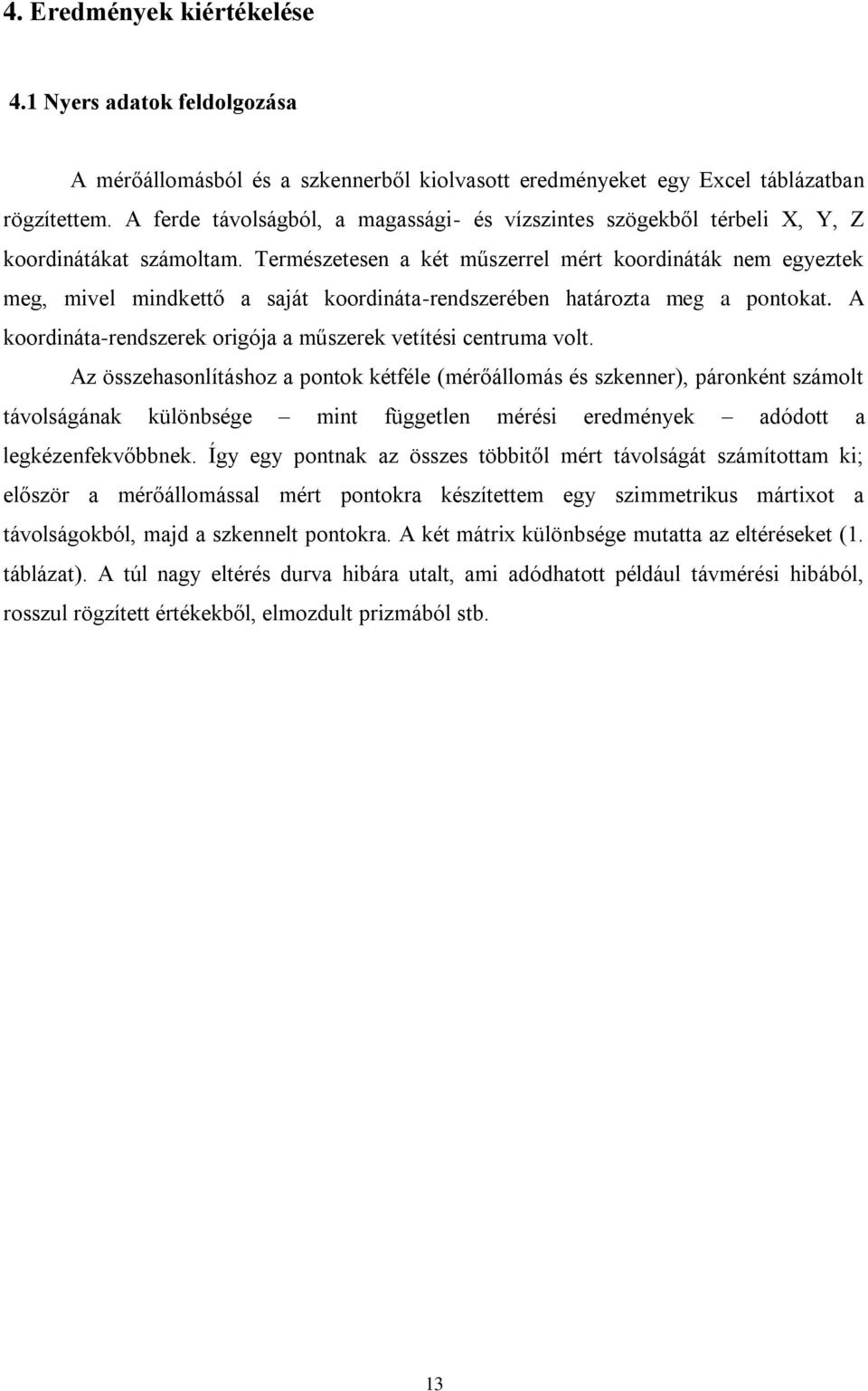 Természetesen a két műszerrel mért koordináták nem egyeztek meg, mivel mindkettő a saját koordináta-rendszerében határozta meg a pontokat.