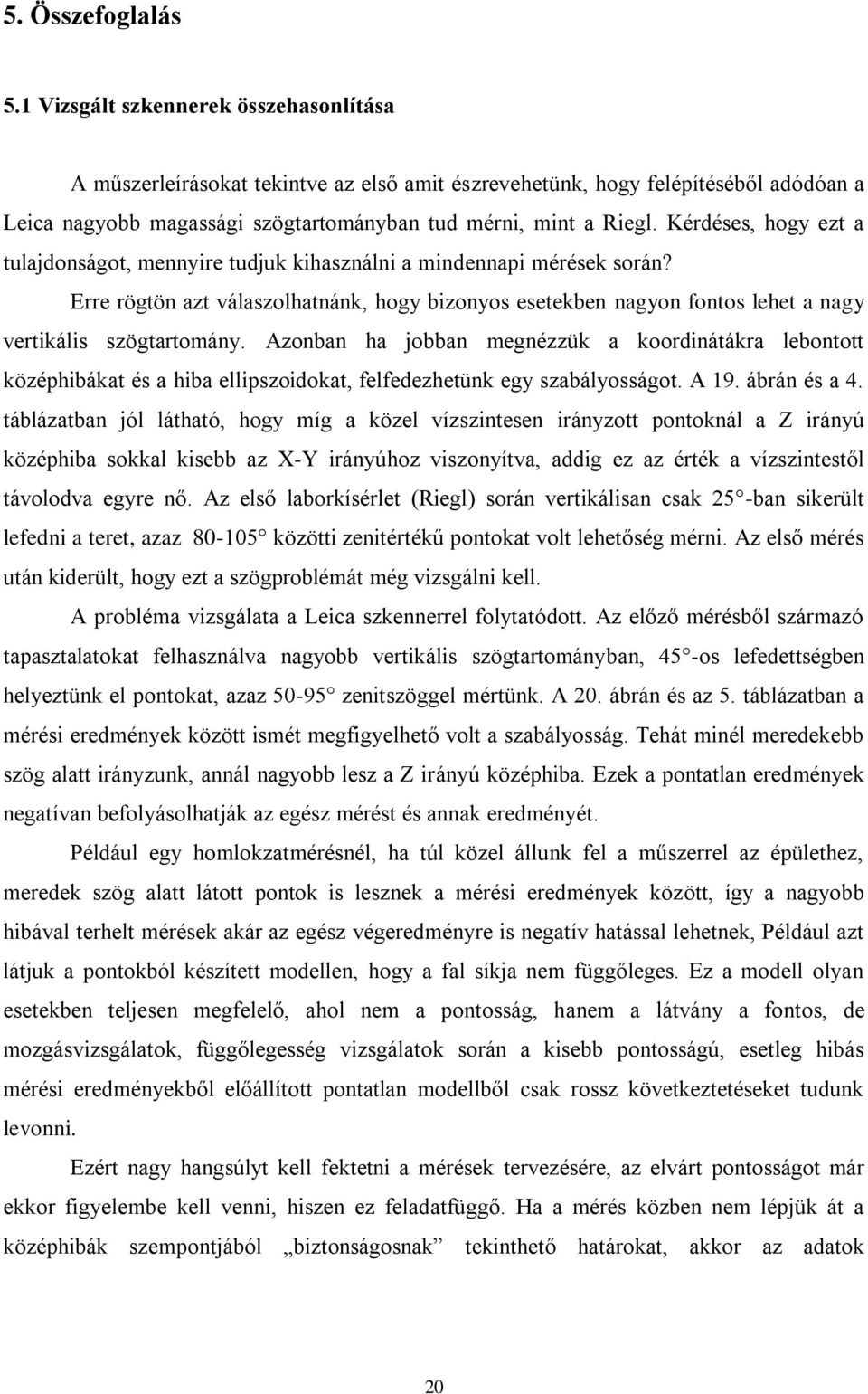 Kérdéses, hogy ezt a tulajdonságot, mennyire tudjuk kihasználni a mindennapi mérések során?