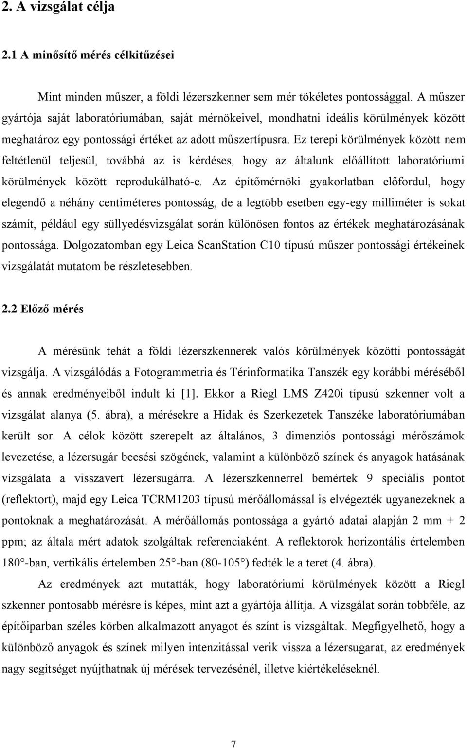 Ez terepi körülmények között nem feltétlenül teljesül, továbbá az is kérdéses, hogy az általunk előállított laboratóriumi körülmények között reprodukálható-e.