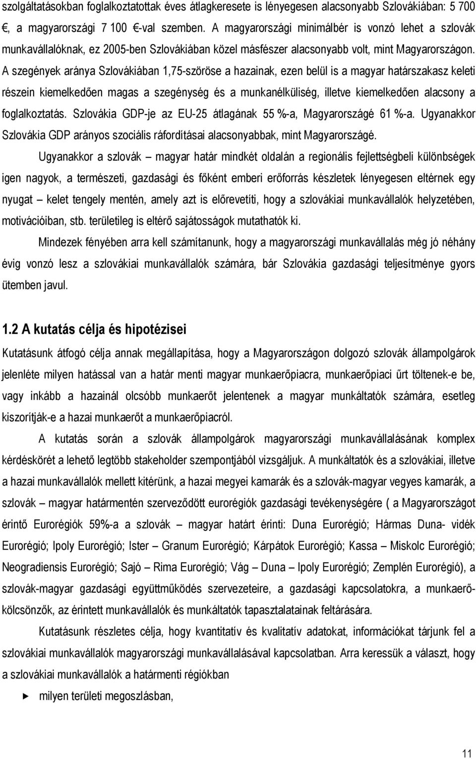 A szegények aránya Szlovákiában 1,75-szöröse a hazainak, ezen belül is a magyar határszakasz keleti részein kiemelkedően magas a szegénység és a munkanélküliség, illetve kiemelkedően alacsony a