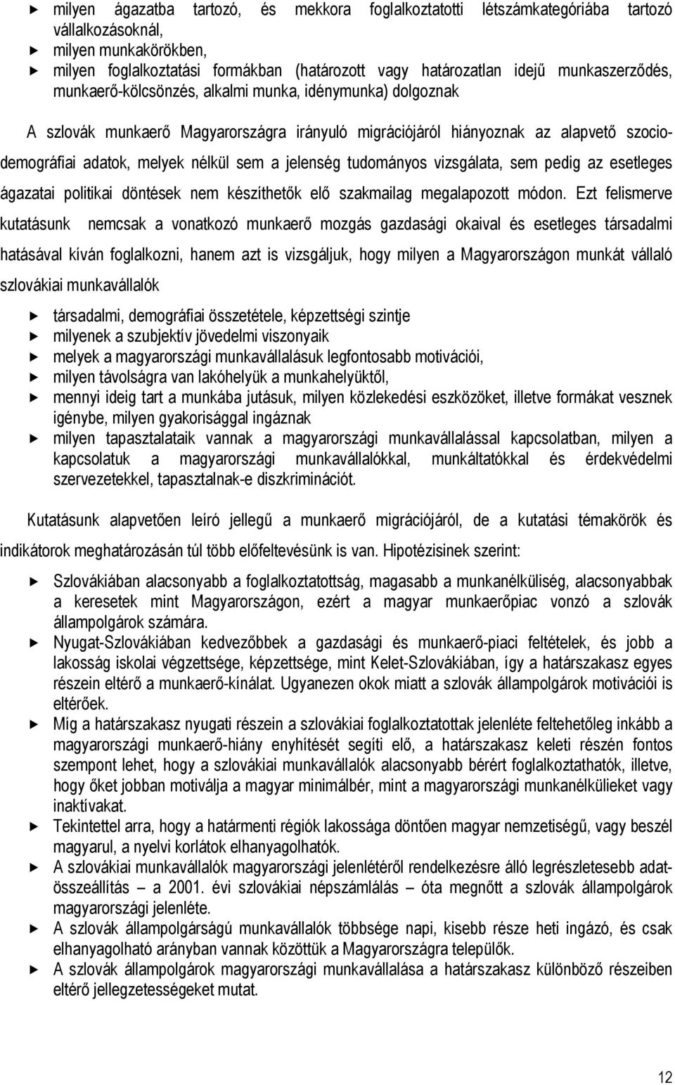 jelenség tudományos vizsgálata, sem pedig az esetleges ágazatai politikai döntések nem készíthetők elő szakmailag megalapozott módon.