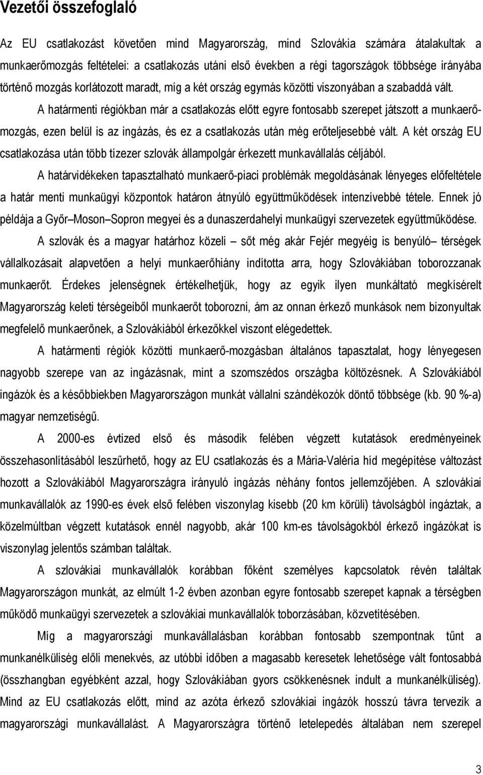 A határmenti régiókban már a csatlakozás előtt egyre fontosabb szerepet játszott a munkaerőmozgás, ezen belül is az ingázás, és ez a csatlakozás után még erőteljesebbé vált.