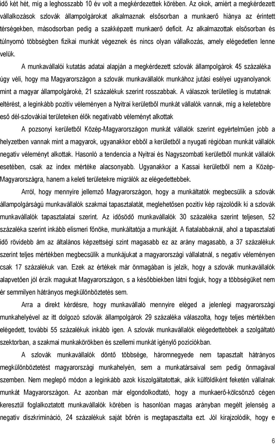 Az alkalmazottak elsősorban és túlnyomó többségben fizikai munkát végeznek és nincs olyan vállalkozás, amely elégedetlen lenne velük.