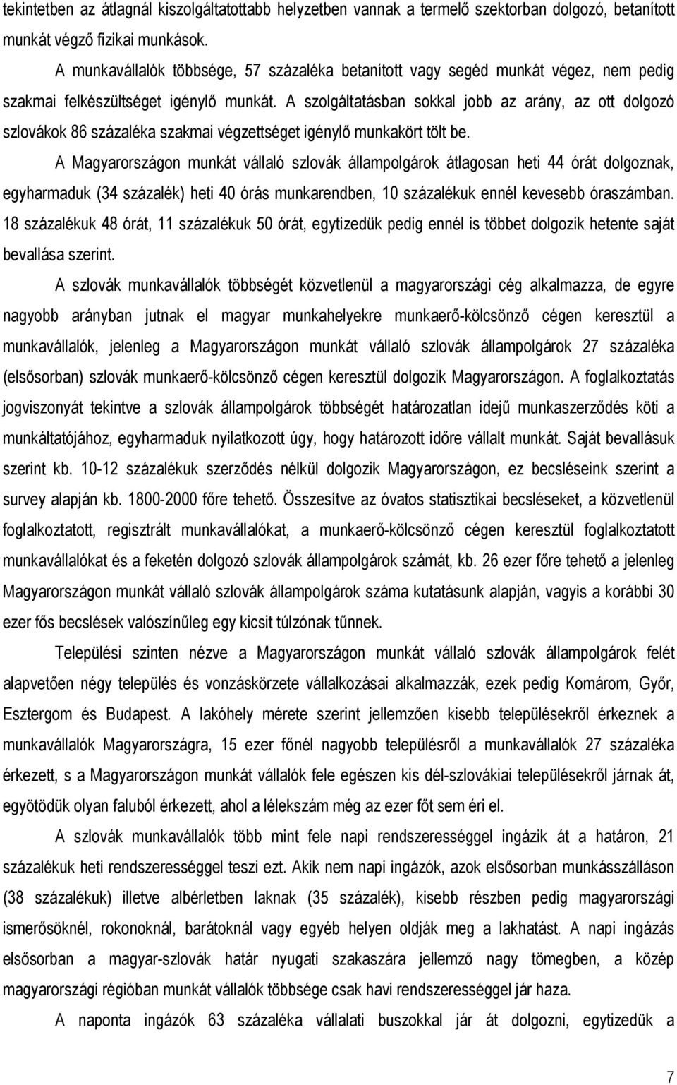 A szolgáltatásban sokkal jobb az arány, az ott dolgozó szlovákok 86 százaléka szakmai végzettséget igénylő munkakört tölt be.
