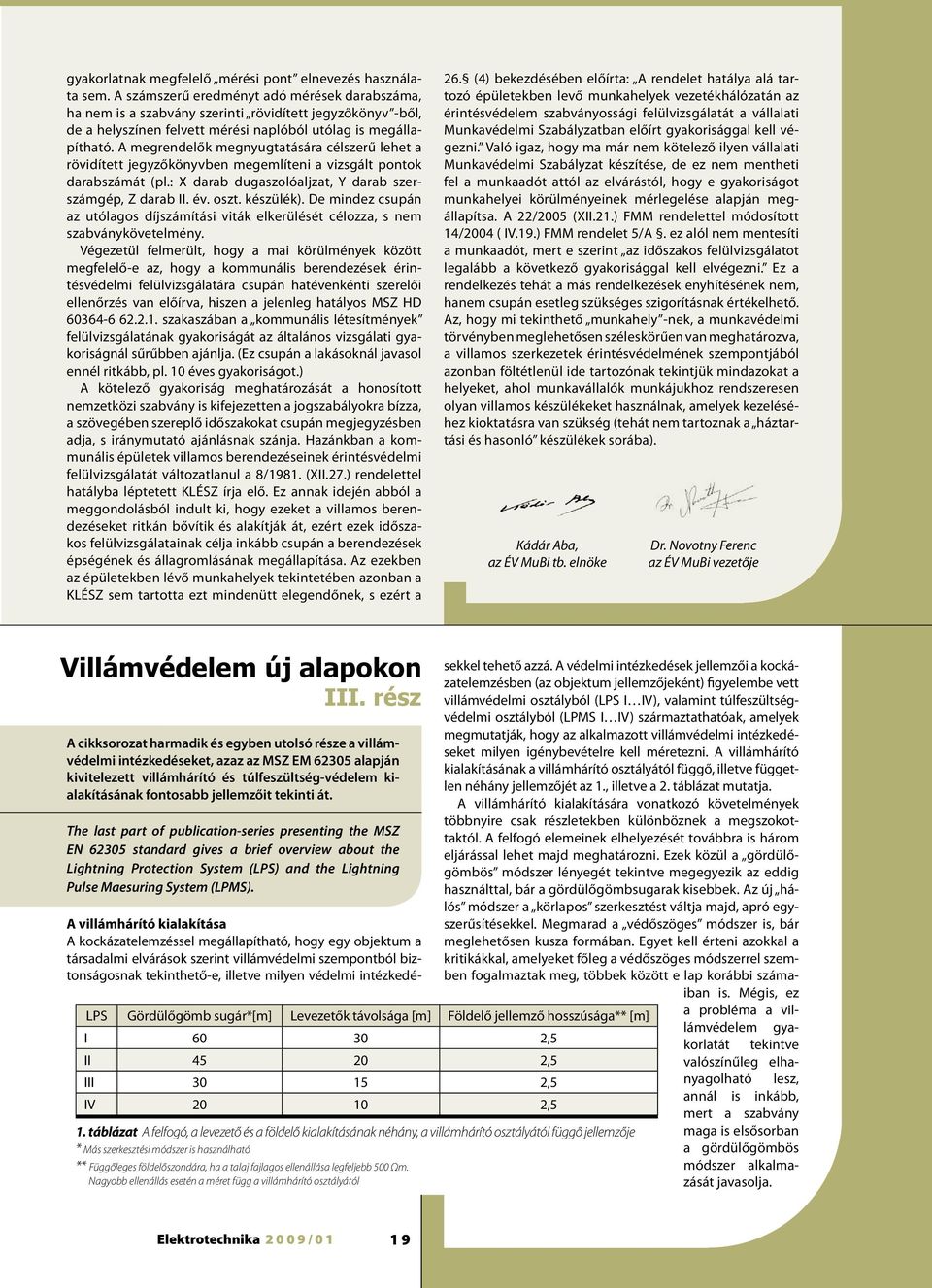 A megrendelők megnyugtatására célszerű lehet a rövidített jegyzőkönyvben megemlíteni a vizsgált pontok darabszámát (pl.: X darab dugaszolóaljzat, Y darab szerszámgép, Z darab II. év. oszt. készülék).