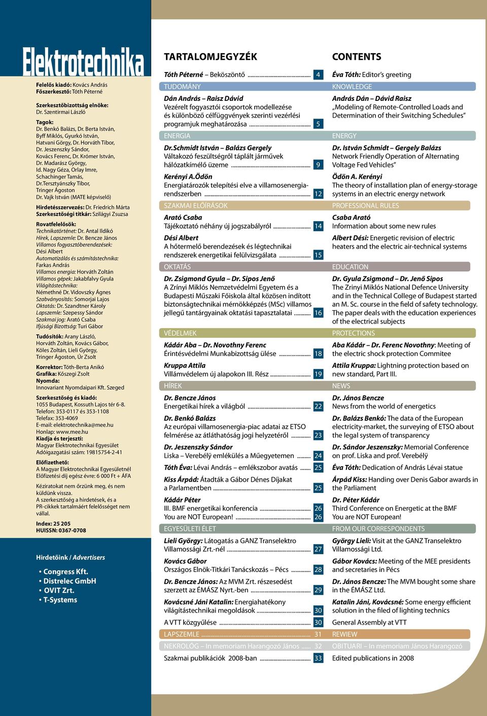 Nagy Géza, Orlay Imre, Schachinger Tamás, Dr.Tersztyánszky Tibor, Tringer Ágoston Dr. Vajk István (MATE képviselő) Hirdetésszervezés: Dr.