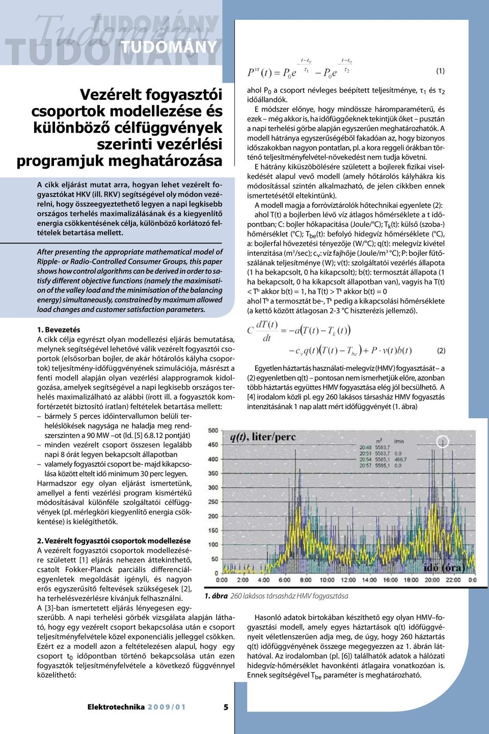 RKV) segítségével oly módon vezérelni, hogy összeegyeztethető legyen a napi legkisebb országos terhelés maximalizálásának és a kiegyenlítő energia csökkentésének célja, különböző korlátozó feltételek