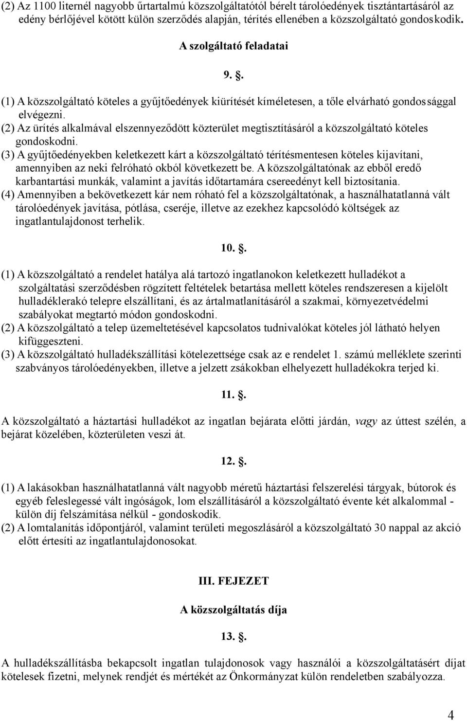 (2) Az ürítés alkalmával elszennyeződött közterület megtisztításáról a közszolgáltató köteles gondoskodni.