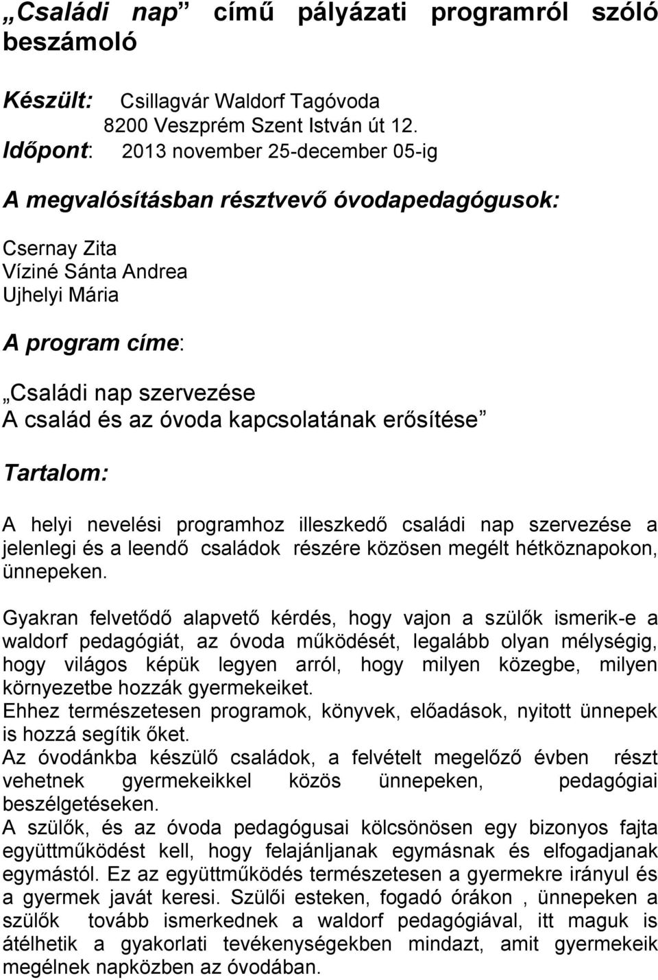 erősítése Tartalom: A helyi nevelési programhoz illeszkedő családi nap szervezése a jelenlegi és a leendő családok részére közösen megélt hétköznapokon, ünnepeken.