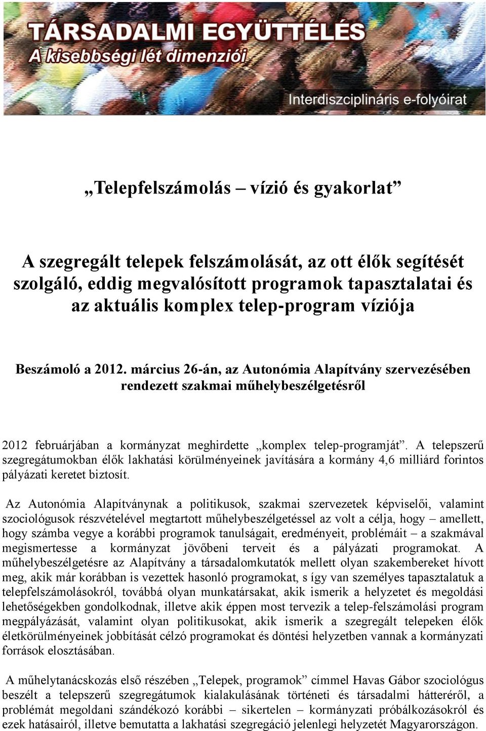 A telepszerű szegregátumokban élők lakhatási körülményeinek javítására a kormány 4,6 milliárd forintos pályázati keretet biztosít.