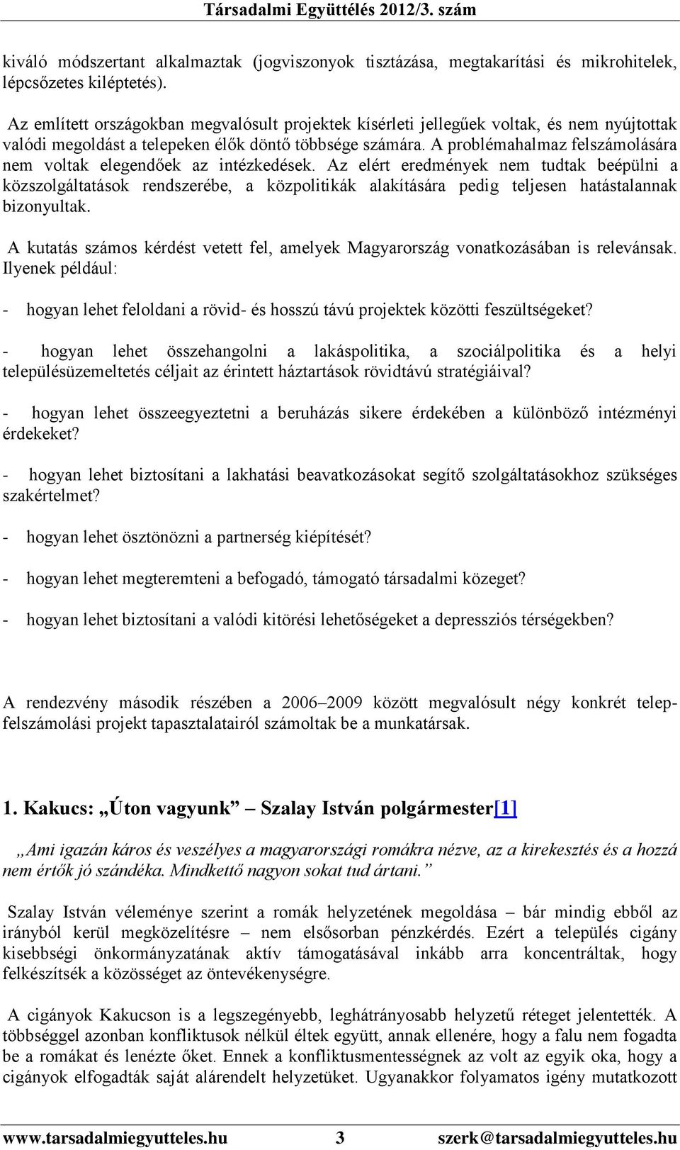 A problémahalmaz felszámolására nem voltak elegendőek az intézkedések.