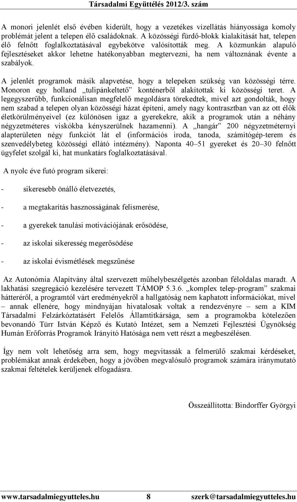 A közmunkán alapuló fejlesztéseket akkor lehetne hatékonyabban megtervezni, ha nem változnának évente a szabályok. A jelenlét programok másik alapvetése, hogy a telepeken szükség van közösségi térre.
