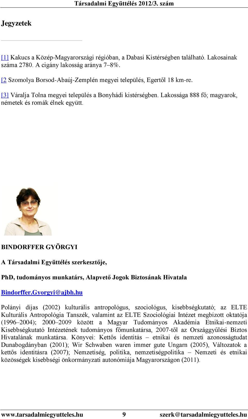 BINDORFFER GYÖRGYI A Társadalmi Együttélés szerkesztője, PhD, tudományos munkatárs, Alapvető Jogok Biztosának Hivatala Bindorffer.Gyorgyi@ajbh.