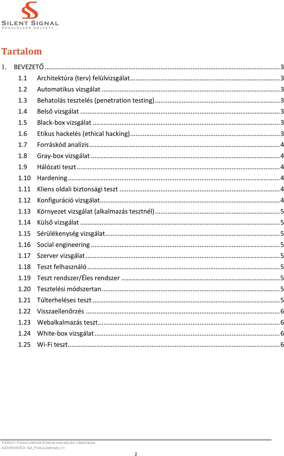 .. 4 1.13 Környezet vizsgálat (alkalmazás tesztnél)... 5 1.14 Külső vizsgálat... 5 1.15 Sérülékenység vizsgálat... 5 1.16 Social engineering... 5 1.17 Szerver vizsgálat... 5 1.18 Teszt felhasználó.