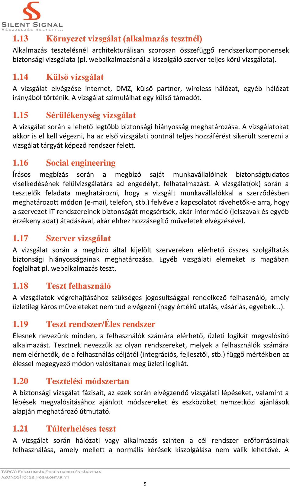 A vizsgálat szimulálhat egy külső támadót. 1.15 Sérülékenység vizsgálat A vizsgálat során a lehető legtöbb biztonsági hiányosság meghatározása.