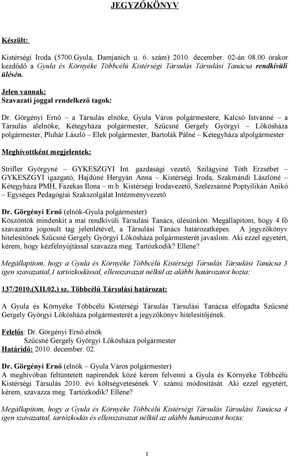 Görgényi Ernő a Társulás elnöke, Gyula Város polgármestere, Kalcsó Istvánné a Társulás alelnöke, Kétegyháza polgármester, Szűcsné Gergely Györgyi Lőkösháza polgármester, Pluhár László Elek