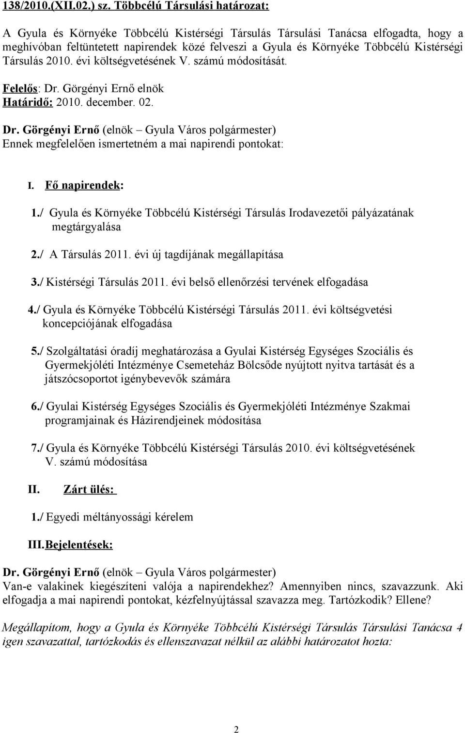 Kistérségi Társulás 2010. évi költségvetésének V. számú módosítását. Határidő: 2010. december. 02. Ennek megfelelően ismertetném a mai napirendi pontokat: I. Fő napirendek: 1.