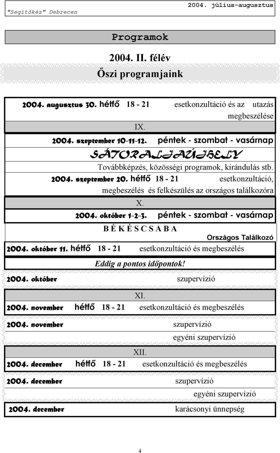 2004. október 1-2-3. 1 péntek - szombat - vasárnap B É K É S C S A B A Országos Találkozó 2004. október 11. hétfő 18-21 esetkonzultáció és megbeszélés Eddig a pontos időpontok! 2004. október szupervízió XI.
