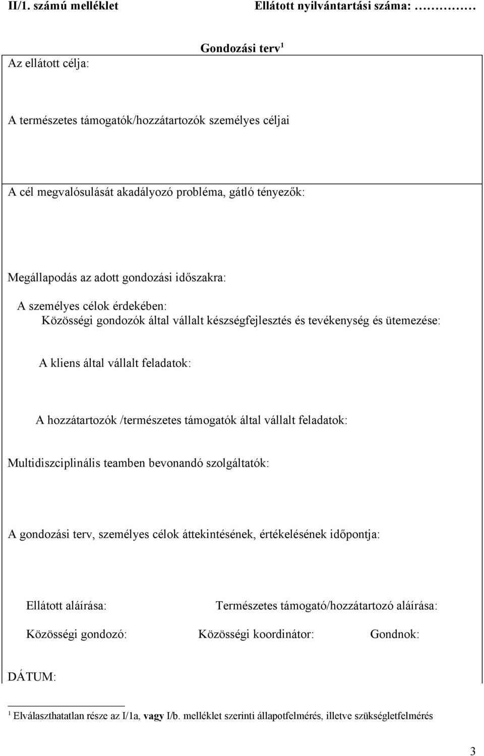 hozzátartozók /természetes támogatók által vállalt feladatok: Multidiszciplinális teamben bevonandó szolgáltatók: A gondozási terv, személyes célok áttekintésének, értékelésének időpontja: Ellátott