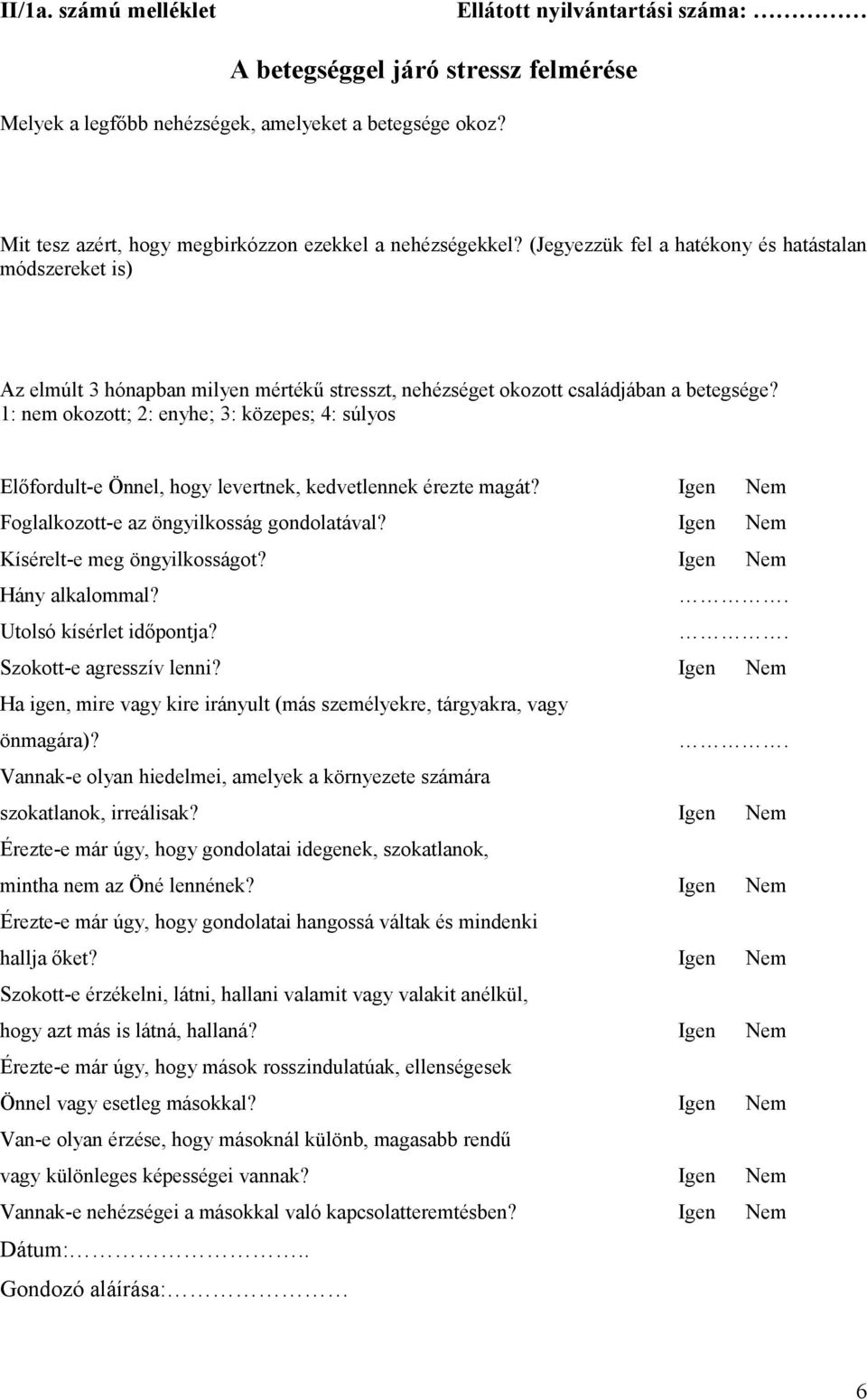 (Jegyezzük fel a hatékony és hatástalan módszereket is) Az elmúlt 3 hónapban milyen mértékű stresszt, nehézséget okozott családjában a betegsége?