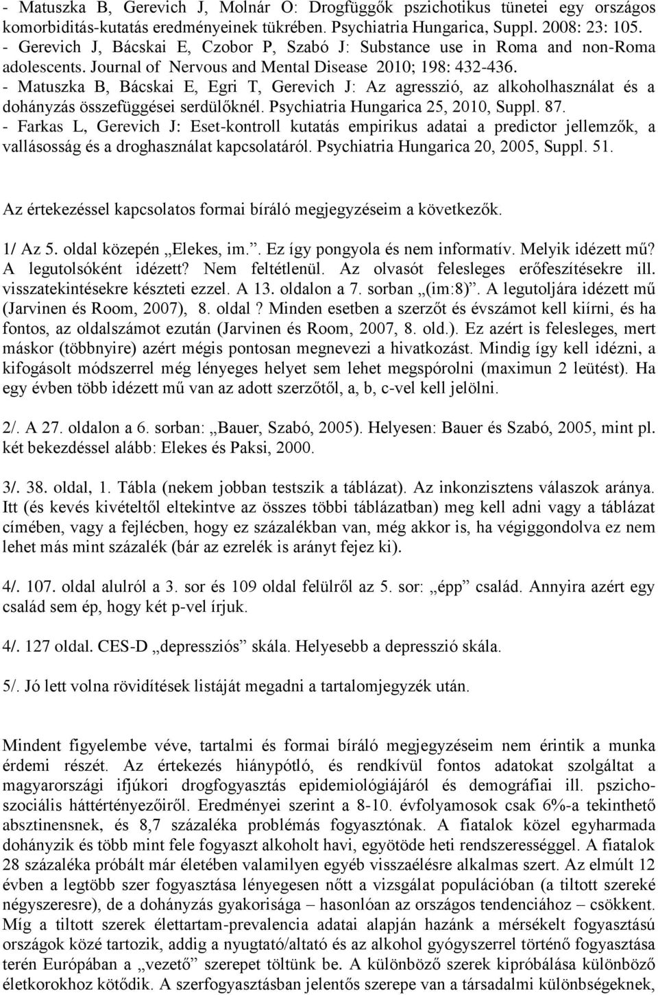 - Matuszka B, Bácskai E, Egri T, Gerevich J: Az agresszió, az alkoholhasználat és a dohányzás összefüggései serdülőknél. Psychiatria Hungarica 25, 2010, Suppl. 87.