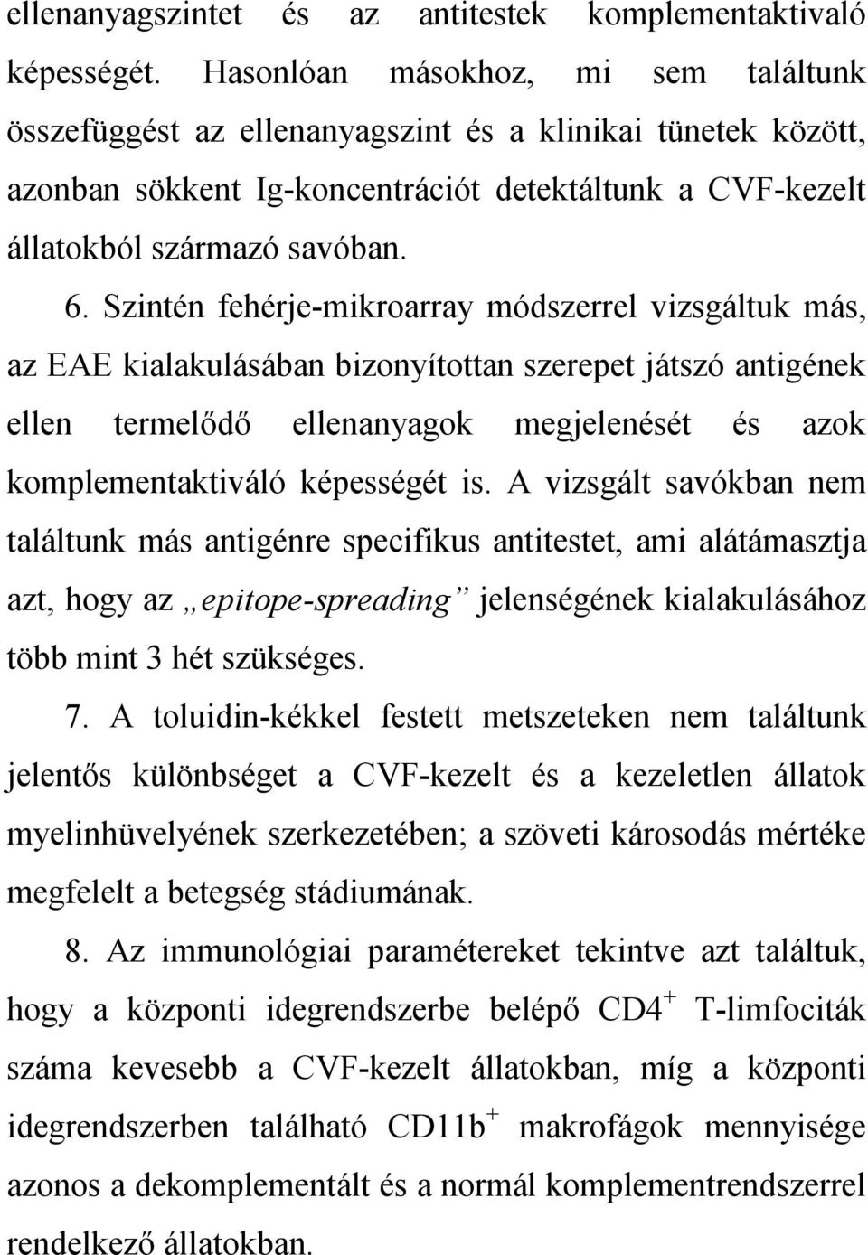 Szintén fehérje-mikroarray módszerrel vizsgáltuk más, az EAE kialakulásában bizonyítottan szerepet játszó antigének ellen termelődő ellenanyagok megjelenését és azok komplementaktiváló képességét is.