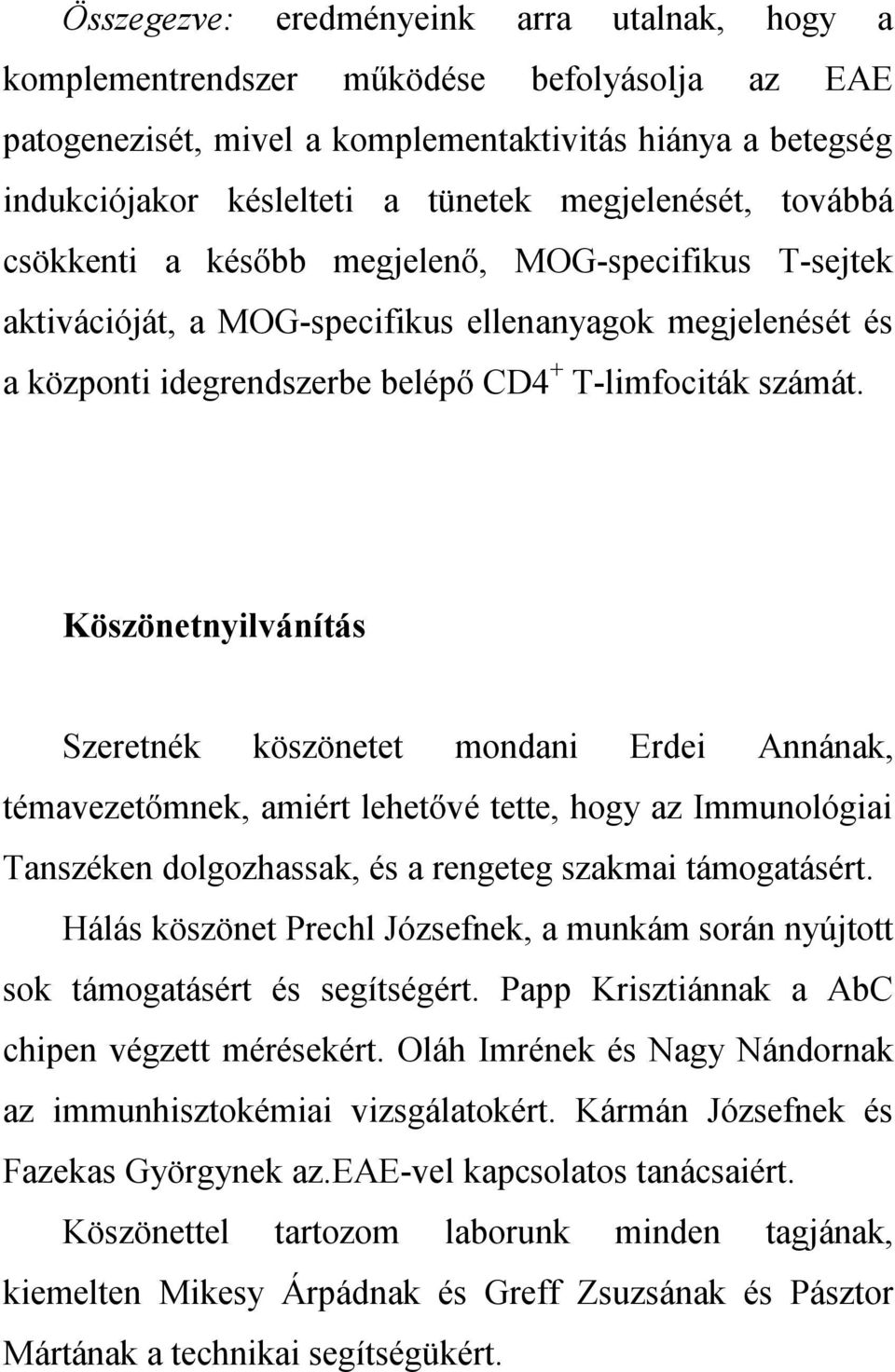 Köszönetnyilvánítás Szeretnék köszönetet mondani Erdei Annának, témavezetőmnek, amiért lehetővé tette, hogy az Immunológiai Tanszéken dolgozhassak, és a rengeteg szakmai támogatásért.