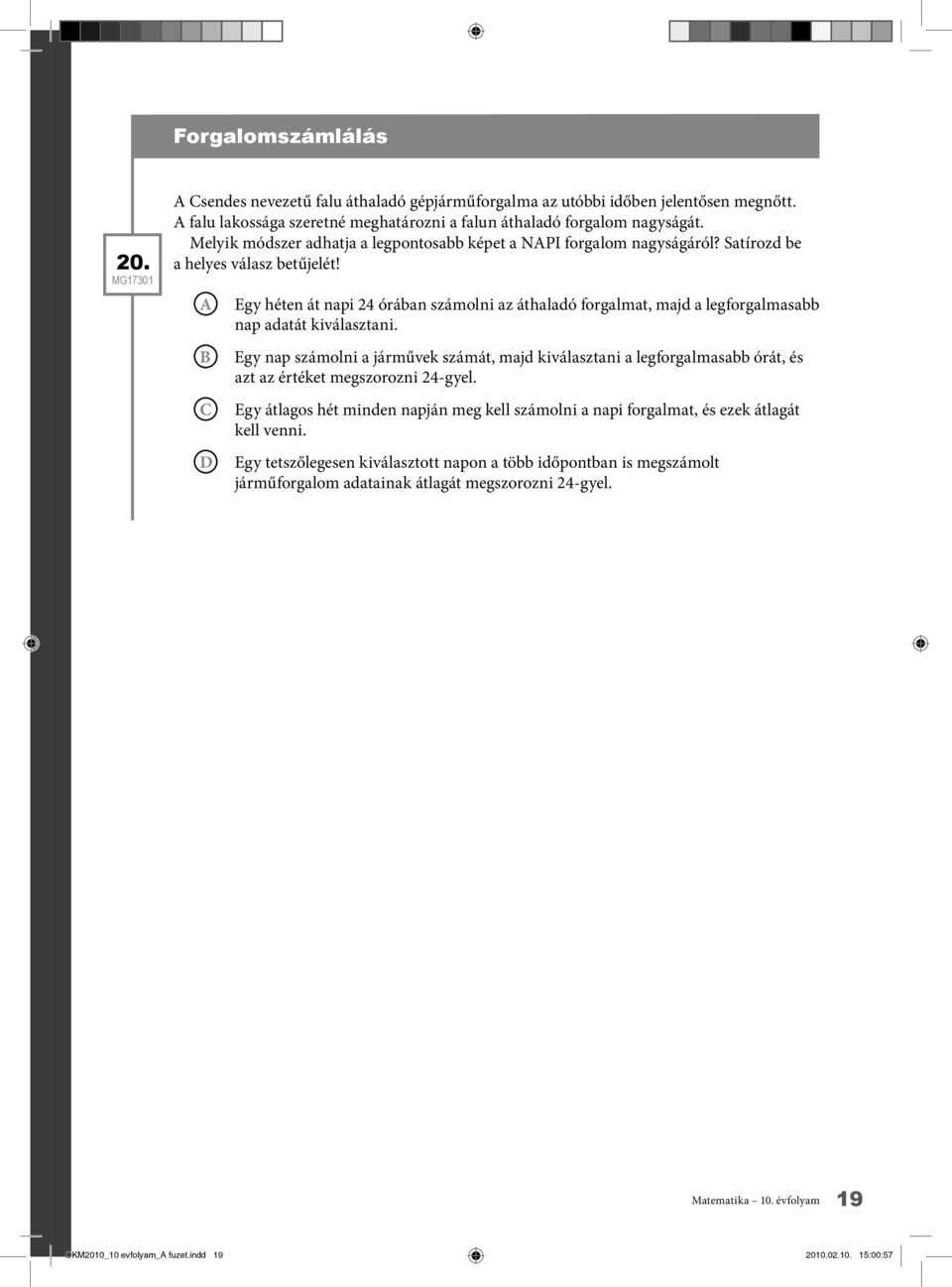 Egy héten át napi 24 órában számolni az áthaladó forgalmat, majd a legforgalmasabb nap adatát kiválasztani.
