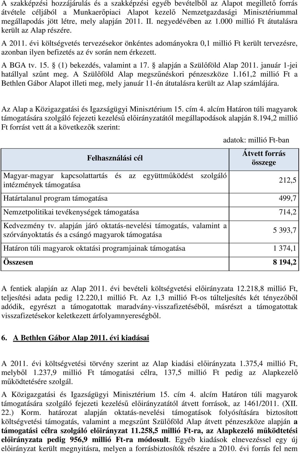 évi költségvetés tervezésekor önkéntes adományokra 0,1 millió Ft került tervezésre, azonban ilyen befizetés az év során nem érkezett. A BGA tv. 15. (1) bekezdés, valamint a 17.