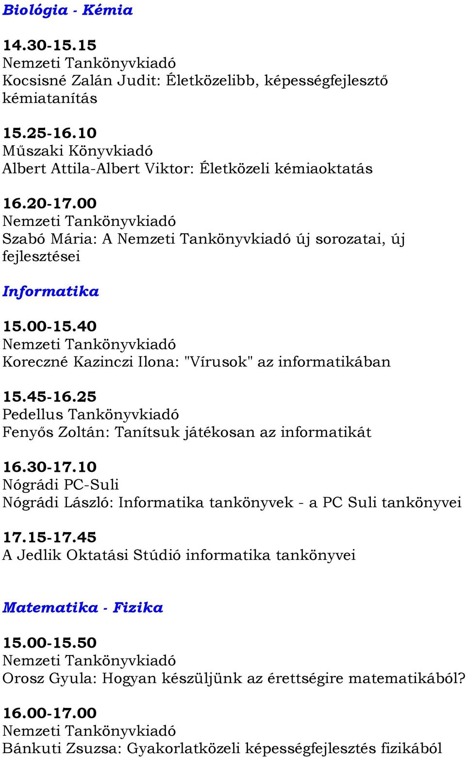 40 Koreczné Kazinczi Ilona: "Vírusok" az informatikában 15.45-16.25 Fenyős Zoltán: Tanítsuk játékosan az informatikát 16.30-17.