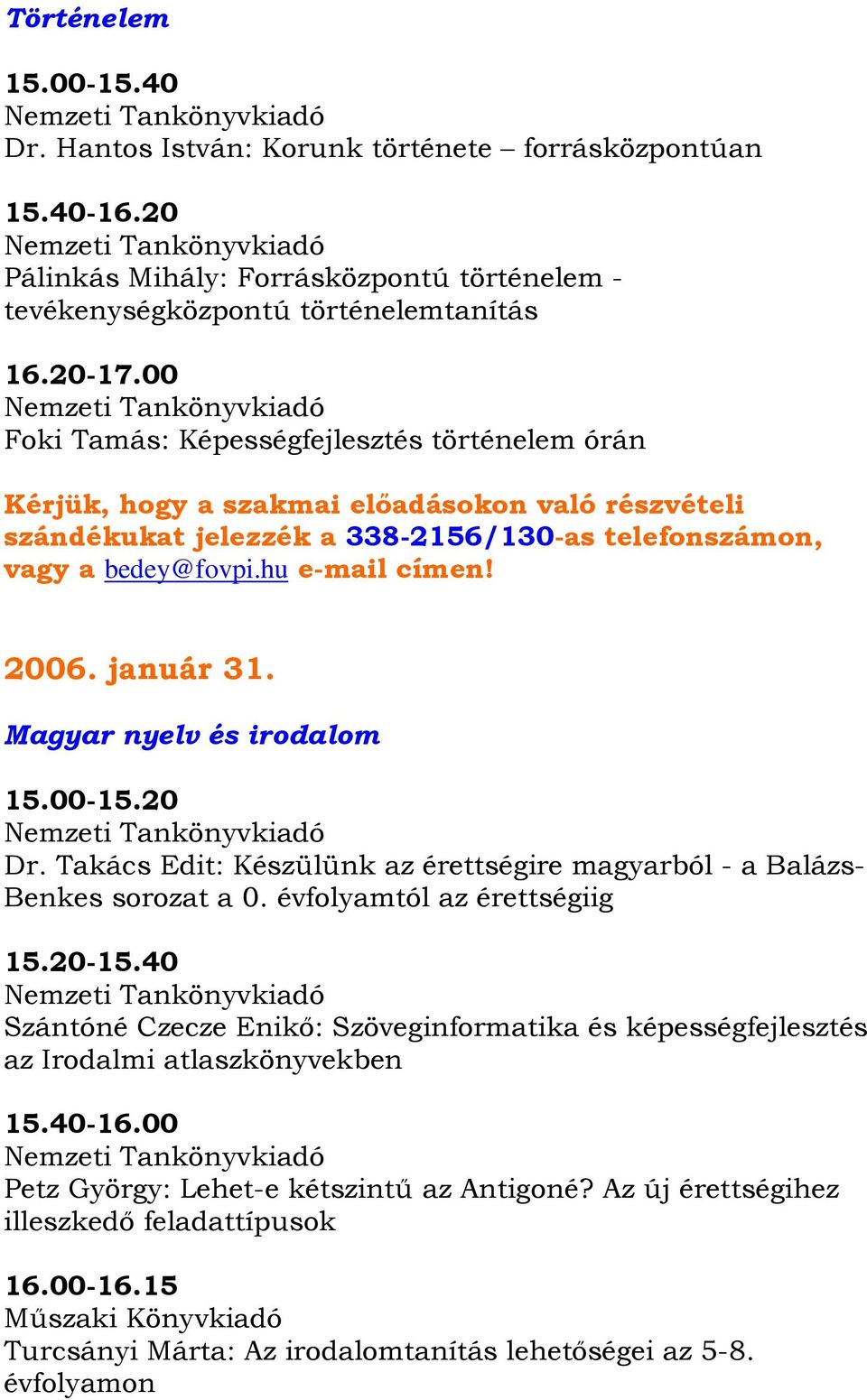 jelezzék a 338-2156/130-as telefonszámon, vagy a bedey@fovpi.hu e-mail címen! 2006. január 31. Magyar nyelv és irodalom 15.00-15.20 Dr.