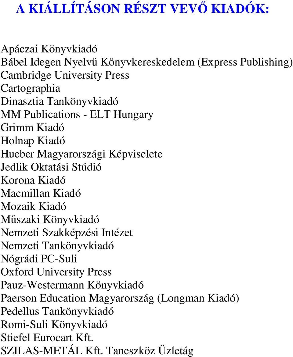 Jedlik Oktatási Stúdió Korona Kiadó Macmillan Kiadó Mozaik Kiadó Nemzeti Szakképzési Intézet Nógrádi PC-Suli Oxford University Press