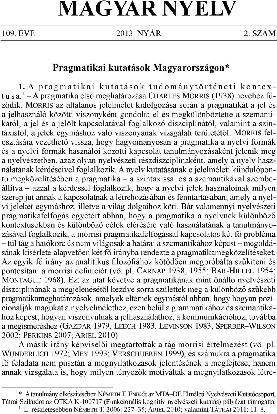 Morris az általános jelelmélet kidolgozása során a pragmatikát a jel és a jelhasználó közötti viszonyként gondolta el és megkülönböztette a szemantikától, a jel és a jelölt kapcsolatával foglalkozó