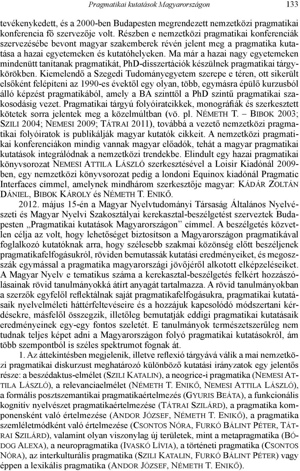 Ma már a hazai nagy egyetemeken mindenütt tanítanak pragmatikát, PhD-disszertációk készülnek pragmatikai tárgykörökben.