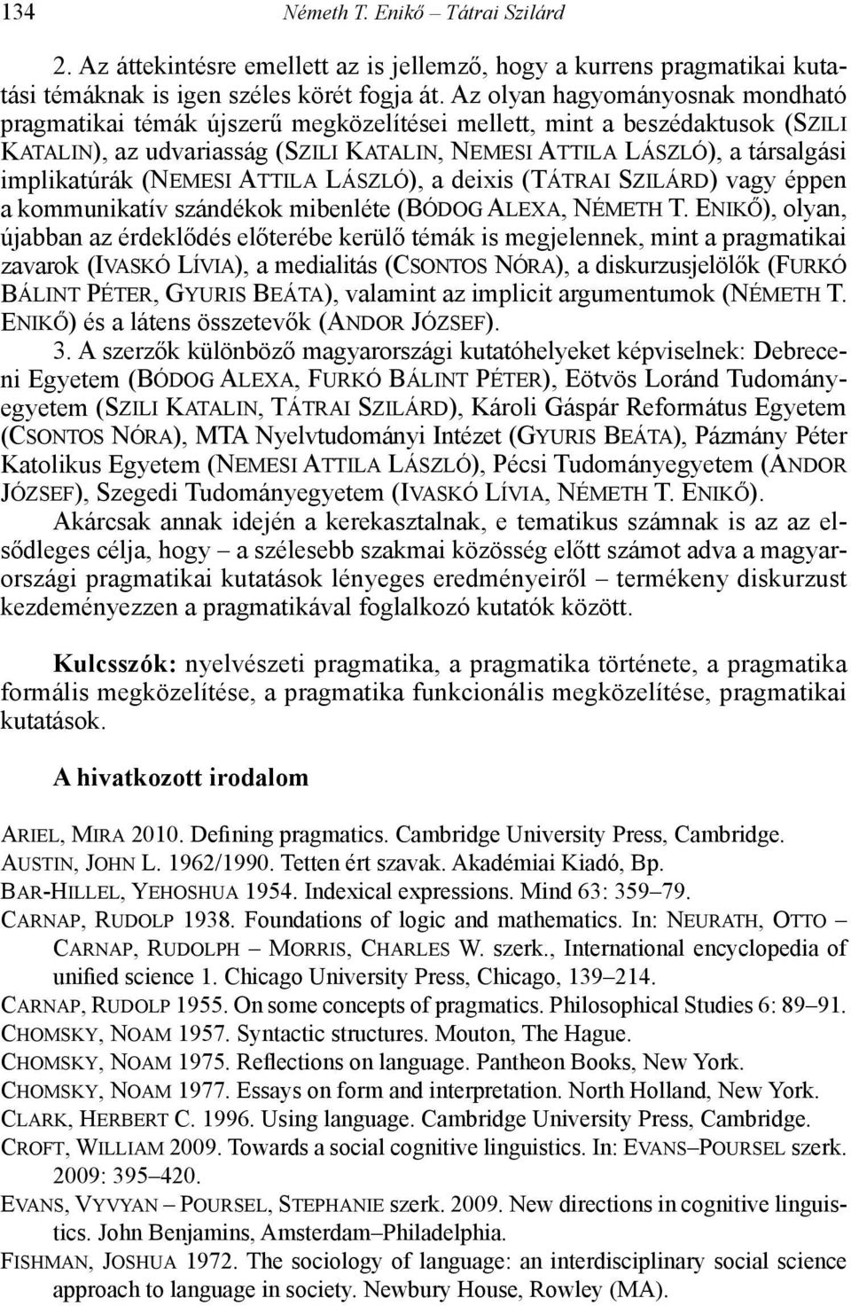 implikatúrák (Nemesi Attila László), a deixis (Tátrai Szilárd) vagy éppen a kommunikatív szándékok mibenléte (Bódog Alexa, Németh T.