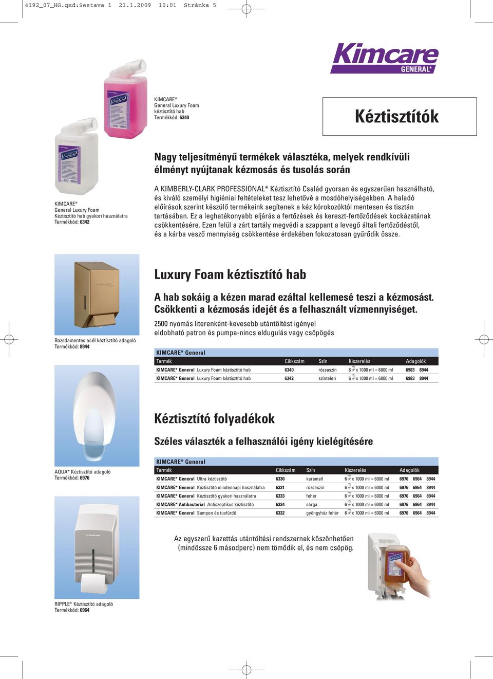 használható, és kiváló személyi higiéniai feltételeket tesz lehetővé a mosdóhelyiségekben. A haladó előírások szerint készülő termékeink segítenek a kéz kórokozóktól mentesen és tisztán tartásában.
