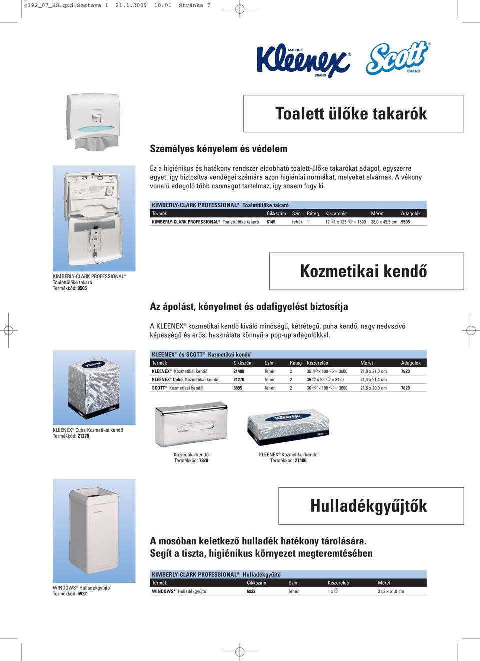 KIMBERLY-CLARK PROFESSIONAL* Toalettülőke takaró KIMBERLY-CLARK PROFESSIONAL* Toalettülőke takaró 6140 fehér 1 12 x 125 = 1500 38,0 x 45,5 cm 9505 KIMBERLY-CLARK PROFESSIONAL* Toalettülőke takaró
