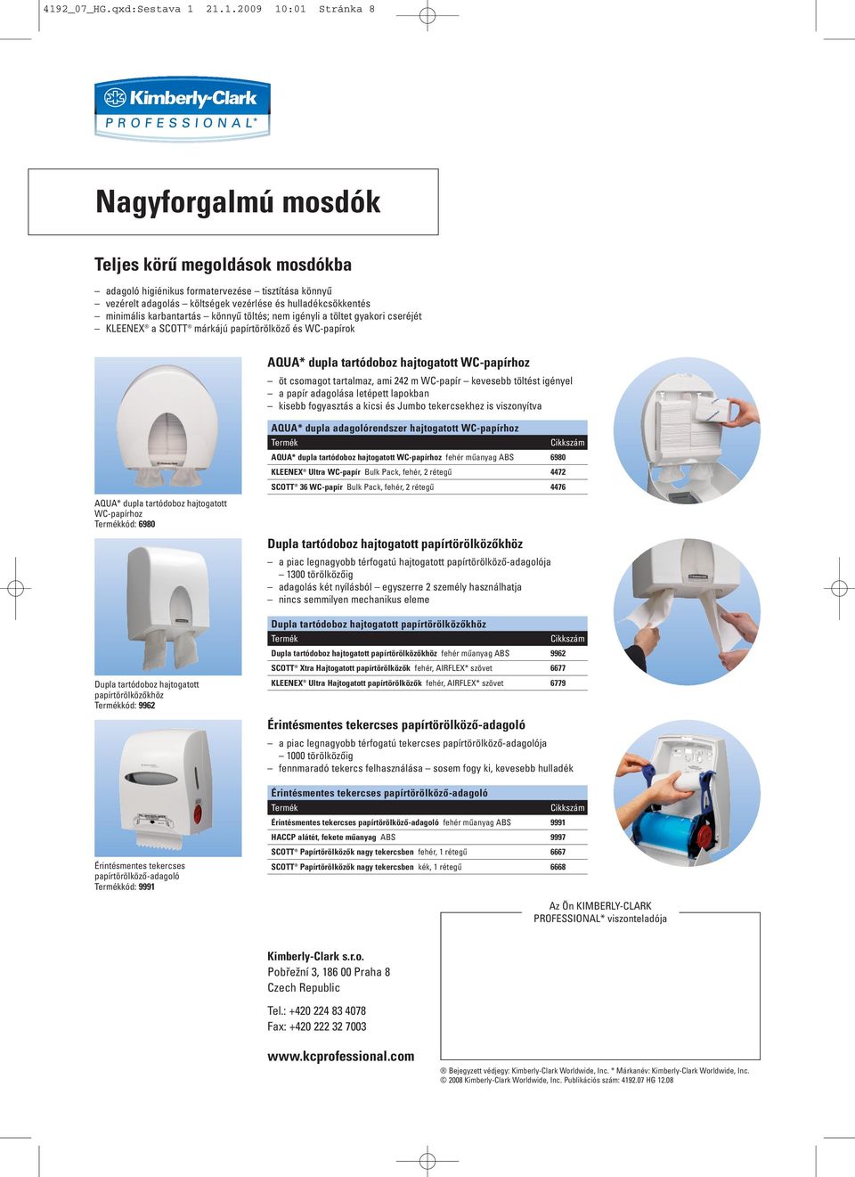 csomagot tartalmaz, ami 242 m WC-papír kevesebb töltést igényel a papír adagolása letépett lapokban kisebb fogyasztás a kicsi és Jumbo tekercsekhez is viszonyítva AQUA* dupla tartódoboz hajtogatott