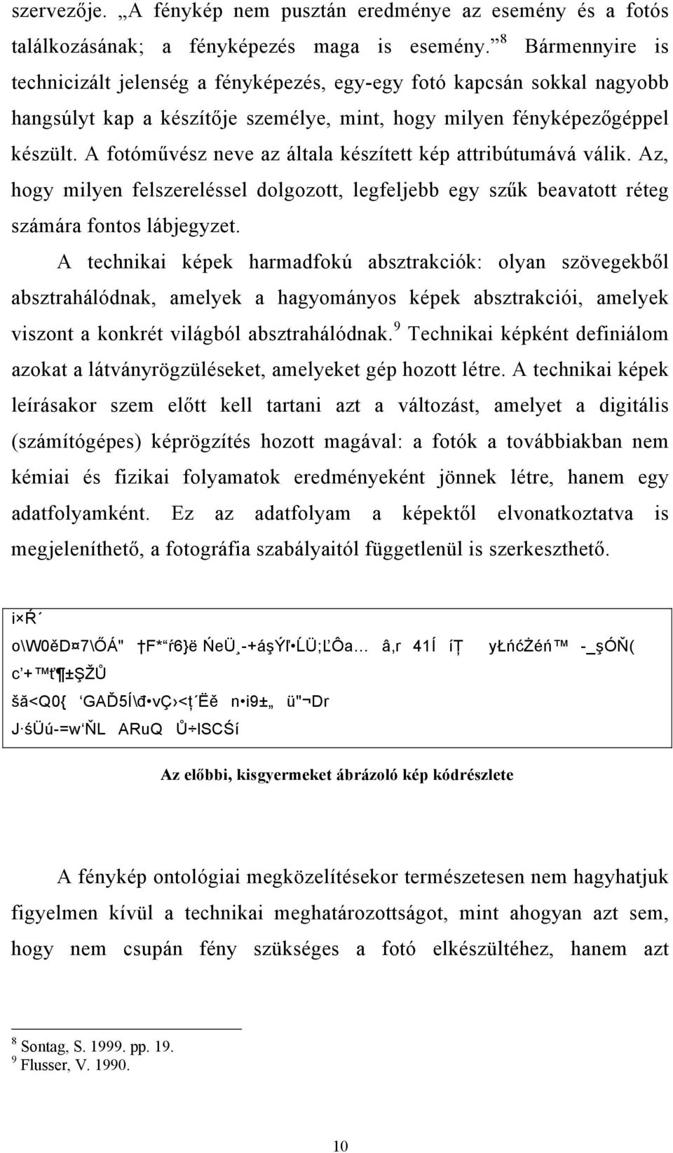 A fotóművész neve az általa készített kép attribútumává válik. Az, hogy milyen felszereléssel dolgozott, legfeljebb egy szűk beavatott réteg számára fontos lábjegyzet.