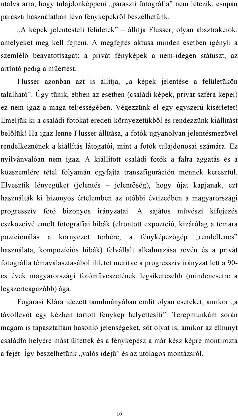 A megfejtés aktusa minden esetben igényli a szemlélő beavatottságát: a privát fényképek a nem-idegen státuszt, az artfotó pedig a műértést.