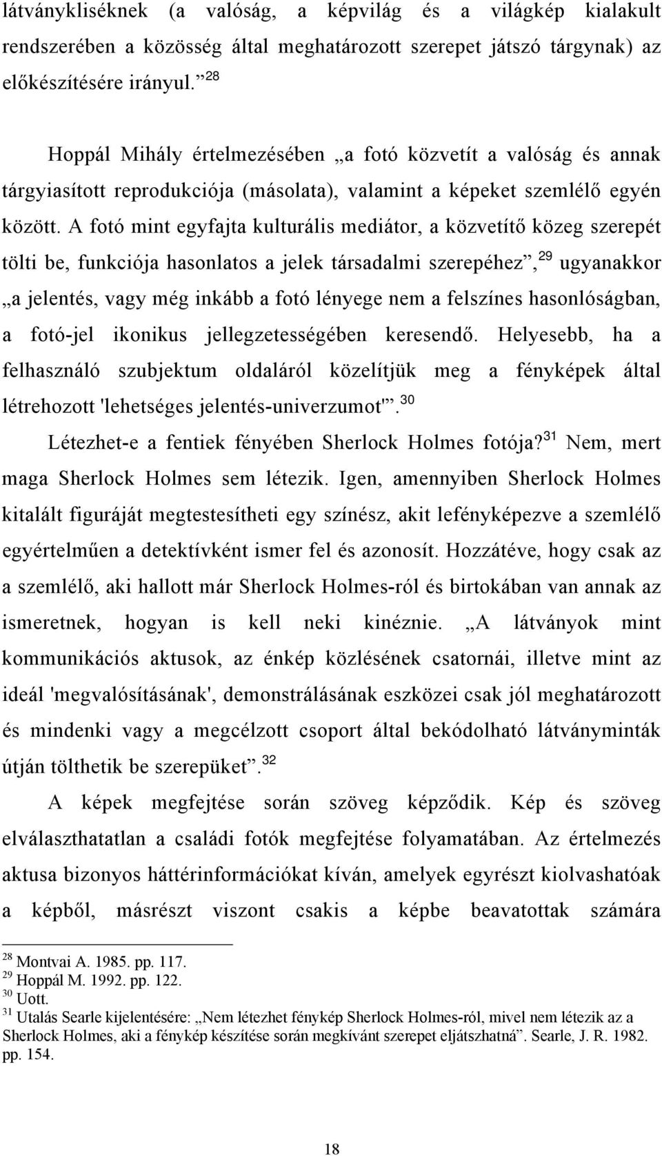 A fotó mint egyfajta kulturális mediátor, a közvetítő közeg szerepét tölti be, funkciója hasonlatos a jelek társadalmi szerepéhez, 29 ugyanakkor a jelentés, vagy még inkább a fotó lényege nem a