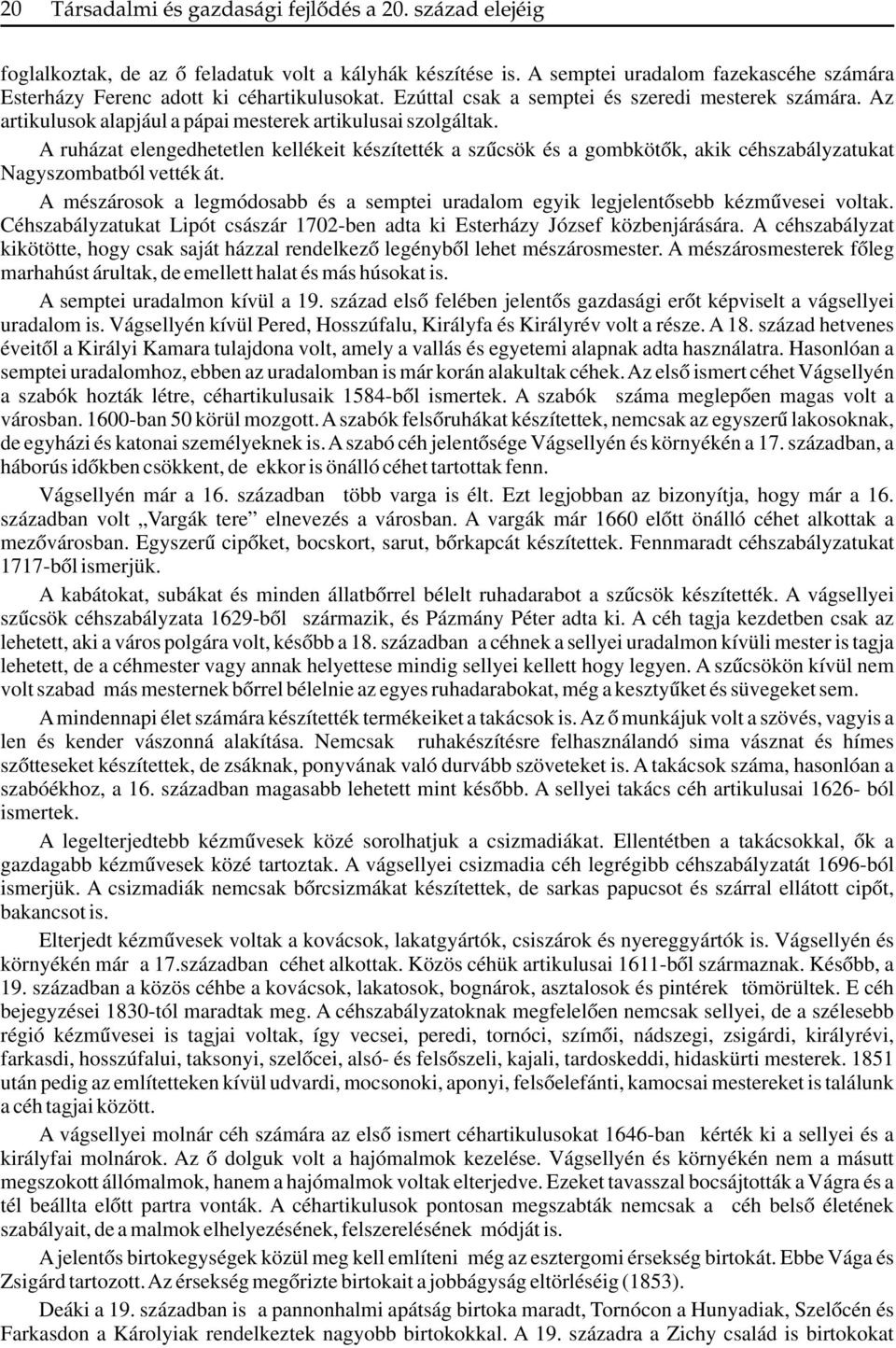 A mészárosok a legmódosabb és a semptei uradalom egyik legjelentősebb kézművesei voltak. Céhszabályzatukat Lipót császár 1702-ben adta ki Esterházy József közbenjárására.