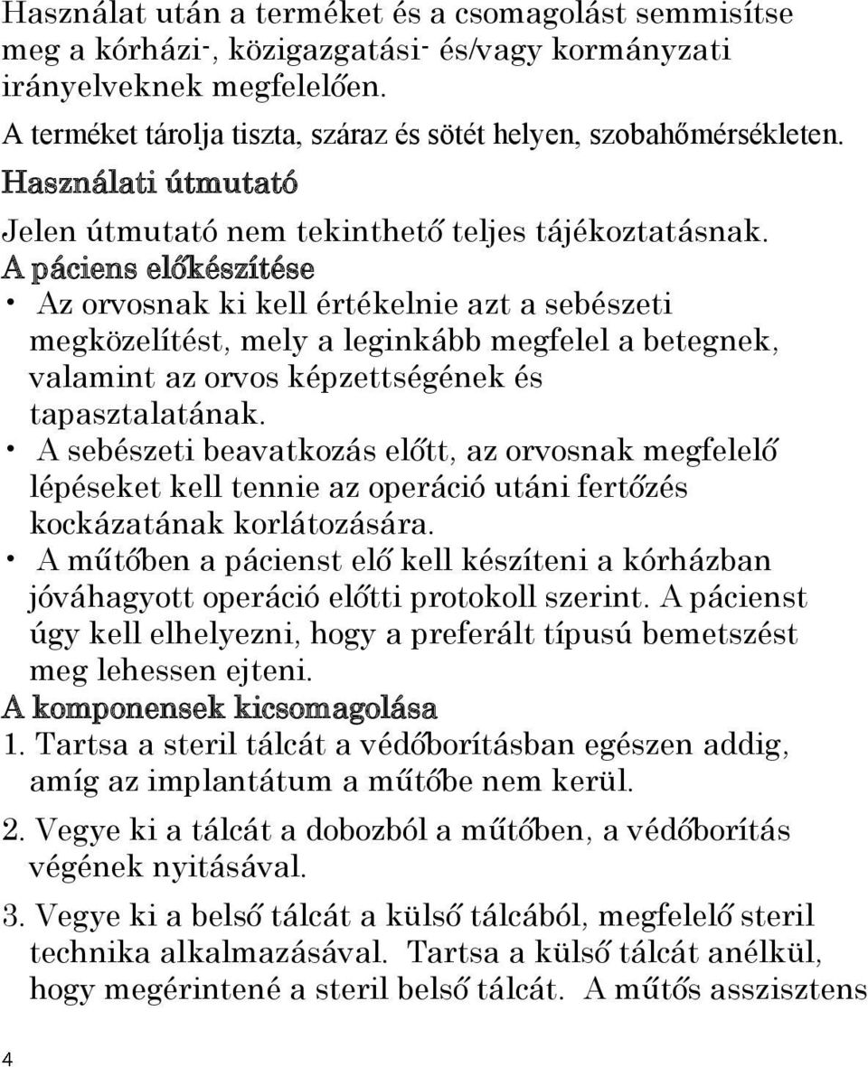 A páciens előkészítése Az orvosnak ki kell értékelnie azt a sebészeti megközelítést, mely a leginkább megfelel a betegnek, valamint az orvos képzettségének és tapasztalatának.