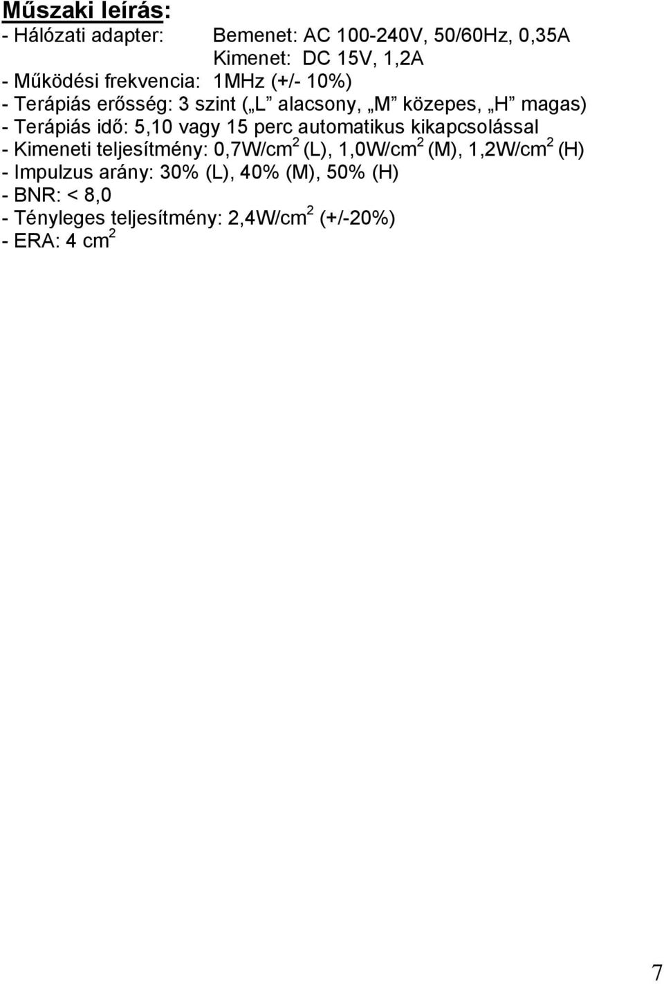 vagy 15 perc automatikus kikapcsolással - Kimeneti teljesítmény: 0,7W/cm 2 (L), 1,0W/cm 2 (M), 1,2W/cm 2 (H) -